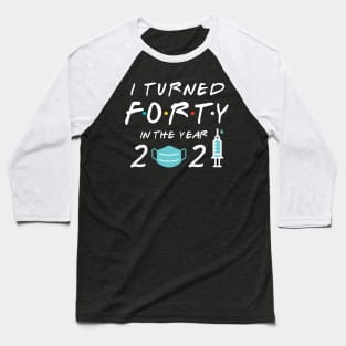 I Turned Forty in Year 2021 Baseball T-Shirt